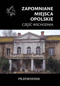 Okładka książki Zapomniane miejsca. Opolskie cz.wschodnia