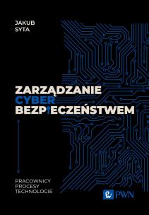 Zarządzanie cyberbezpieczeństwem. Pracownicy, Procesy, Technologie. Autor: Syta Jakub. Multiszop.pl Okładka książki Zarządzanie cyberbezpieczeństwem. Pracownicy, Procesy, Technologie