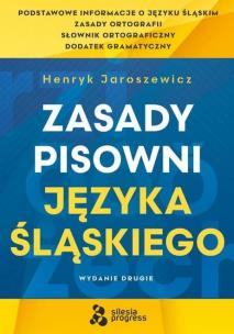Zasady Pisowni Języka Śląskiego. Autor: enryk Jaroszewicz. Multiszop.pl Okładka książki Zasady Pisowni Języka Śląskiego