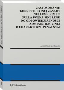 Okładka książki Zastosowanie konstytucyjnej zasady nullum crimen, nulla poena sine lege do odpowiedzialności administracyjnej o charakterze penalnym