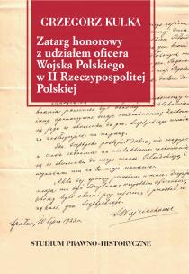 Zatarg honorowy z udziałem oficera Wojska Polskiego w II Rzeczypospolitej Polskiej. Studium prawno-historyczne. Autor: Kulka Grzegorz. Multiszop.pl Okładka książki Zatarg honorowy z udziałem oficera Wojska Polskiego w II Rzeczypospolitej Polskiej. Studium prawno-historyczne