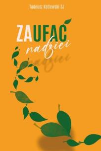 Zaufać nadzei. Autor: Tadeusz Kotlewski SJ. Multiszop.pl Okładka książki Zaufać nadzei