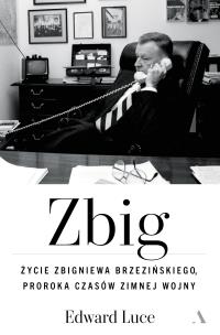 Okładka książki Zbig. Życie Zbigniewa Brzezińskiego proroka czasów zimnej wojny