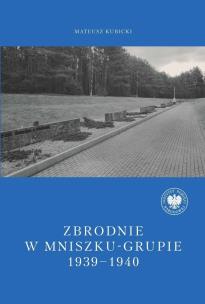 Zbrodnie w Mniszku-Grupie 1939-1940. Autor: Kubicki Mateusz. Multiszop.pl Okładka książki Zbrodnie w Mniszku-Grupie 1939-1940