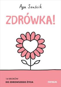Zdrówka! 14 kroków do zdrowszego życia. Książk. Autor: Aga Szuścik. Multiszop.pl Okładka książki Zdrówka! 14 kroków do zdrowszego życia. Książk