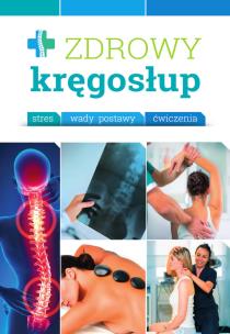 Zdrowy kręgosłup. Stres. Wady. Ćwiczenia. Autor: Opracowanie zbiorowe. Multiszop.pl Okładka książki Zdrowy kręgosłup. Stres. Wady. Ćwiczenia