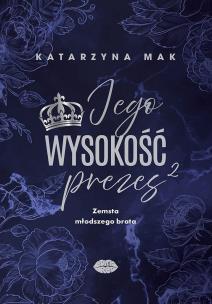 Zemsta młodszego brata. Jego wysokość prezes. Tom 2. Autor: Katarzyna Mak. Multiszop.pl Okładka książki Zemsta młodszego brata. Jego wysokość prezes. Tom 2