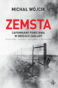 Zemsta. Zapomniane powstania w obozach Zagłady: Treblinka, Sobibór, Auschwitz-Birkenau - uszkodzone. Autor: Wójcik Michał. Multiszop.pl Okładka książki Zemsta. Zapomniane powstania w obozach Zagłady: Treblinka, Sobibór, Auschwitz-Birkenau - uszkodzone