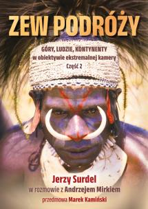 Zew podróży. Góry, ludzie, kontynenty w obiektywie ekstremalnej przygody.. Autor: Jerzy Surdel, Mirek Andrzej. Multiszop.pl Okładka książki Zew podróży. Góry, ludzie, kontynenty w obiektywie ekstremalnej przygody.