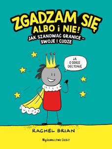 Zgadzam się albo i nie! Jak szanować granice - swoje i cudze. Autor: RACHEL BRIAN. Multiszop.pl Okładka książki Zgadzam się albo i nie! Jak szanować granice - swoje i cudze