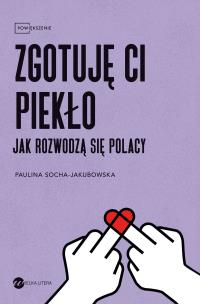Okładka książki Zgotuję ci piekło. Jak rozwodzą się Polacy
