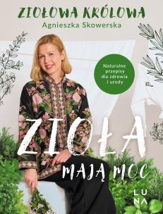 Zioła mają moc. Autor: Skowerska Agnieszka. Multiszop.pl Okładka książki Zioła mają moc