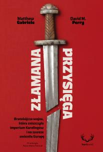 Okładka książki Złamana przysięga. Bratobójcza wojna, która zniszczyła imperium Karolingów i na zawsze zmieniła Europę