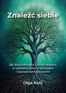 Znaleźć siebie. Jak psychoterapia Gestalt wspiera w radzeniu sobie z emocjami i wyzwaniami życiowymi. Autor: Olga Karij. Multiszop.pl Okładka książki Znaleźć siebie. Jak psychoterapia Gestalt wspiera w radzeniu sobie z emocjami i wyzwaniami życiowymi