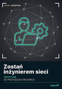 Zostań inżynierem sieci. 100 pytań do przyszłego sieciowca. Autor: Józefiok Adam. Multiszop.pl Okładka książki Zostań inżynierem sieci. 100 pytań do przyszłego sieciowca