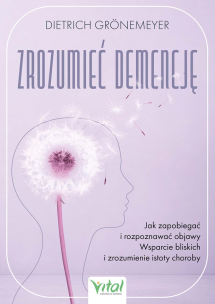 Okładka książki Zrozumieć demencję. Jak zapobiegać i rozpoznawać objawy. Wsparcie bliskich i zrozumienie istoty choroby