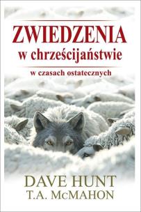 Zwiedzenia w chrześcijaństwie w czasach ostatecznych. Autor: Hunt Dave, McMahon T.A.. Multiszop.pl Okładka książki Zwiedzenia w chrześcijaństwie w czasach ostatecznych