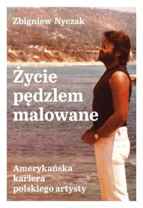Życie pędzlem malowane. Autor: Zbigniew Nyczak. Multiszop.pl Okładka książki Życie pędzlem malowane