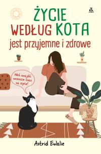 Życie według kota jest przyjemne i zdrowe. Autor: Astrid Eulalie. Multiszop.pl Okładka książki Życie według kota jest przyjemne i zdrowe