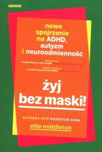 Żyj bez maski! Nowe spojrzenie na ADHD, autyzm i neuroodmienność. Autor: Middleton Ellie. Multiszop.pl Okładka książki Żyj bez maski! Nowe spojrzenie na ADHD, autyzm i neuroodmienność