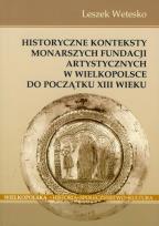 Okładka książki Historyczne konteksty monarszych fundacji artystycznych w Wielkopolsce do początku XIII wieku