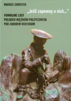 Okładka książki Jeśli zapomnę o nich Powikłane losy polskich więźniów politycznych pod zaborem rosyjskim