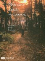 Okładka książki Moje serce zostało we Lwowie. Antologia poezji...