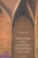 Okładka książki Ostatnie lata Ludwika Wielkiego 1370-1382