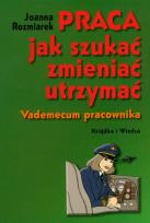 Okładka książki Praca, jak szukać, zmieniać, utrzymać. Vademecum