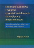 Okładka książki Społeczno kulturowe i rynkowe czynniki kształtowania sytuacji pracy przedsiębiorców