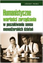 Okładka książki Humanistyczne wartości zarządzania w poszukiwaniu sensu menedżerskich działań