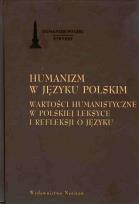 Okładka książki Humanizm w języku polskim Wartości humanistyczne w polskiej leksyce i refleksji o języku