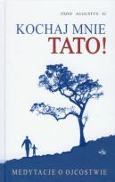 Okładka książki Kochaj mnie tato! Medytacje o ojcostwie