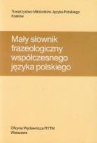 Okładka książki Mały słownik frazeologiczny współczesnego języka polskiego