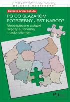 Okładka książki Po co Ślązakom potrzebny jest naród Niebezpieczne związki między autonomią i nacjonalizmem