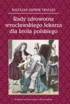 Okładka książki Rady zdrowotne wrocławskiego lekarza dla króla polskiego