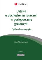 Okładka książki Ustawa o dochodzeniu roszczeń w postępowaniu grupowym Ogólna charakterystyka