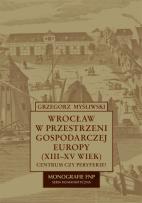 Okładka książki Wrocław w przestrzeni gospodarczej Europy (XII-XV w.)