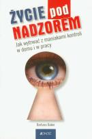 Okładka książki Życie pod nadzorem Jak wytrwać z maniakami kontroli w domu i w pracy