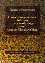 Okładka książki Filozoficzne przesłanki holizmu historiozoficznego w myśli Augusta Cieszkowskiego