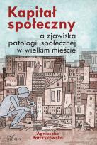 Okładka książki Kapitał społeczny a zjawiska patologii społecznej w wielkim mieście
