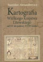 Okładka książki Kartografia Wielkiego Księstwa Litewskiego od XV do połowy XVIII wieku