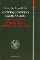 Okładka książki Koncesjonowany nacjonalizm Zjednoczenie Patriotyczne Grunwald 1980-1990