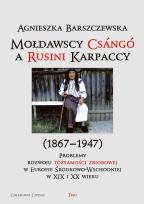 Okładka książki Mołdawscy Csango a Rusini Karpaccy (1867−1947) Problemy rozwoju tożsamości zbiorowej w Europie Środkowo-Wschodniej w XIX i XX wieku