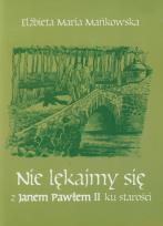 Okładka książki Nie lękajmy się z Janem Pawłem II ku starości
