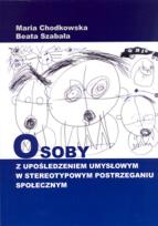 Okładka książki Osoby z upośledzeniem umysłowym w stereotypowym postrzeganiu społecznym
