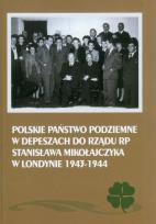 Okładka książki Polskie Państwo Podziemne w depeszach do rządu RP Stanisława Mikołajczyka w Londynie 1943-1944