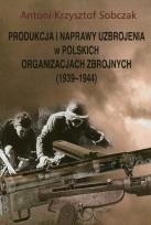 Okładka książki Produkcja i naprawy uzbrojenia w polskich organizacjach zbrojnych 1939-1944