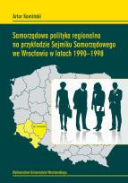 Okładka książki Samorządowa polityka regionalna na przykładzie Sejmiku Samorządowego we Wrocławiu w latach 1990-1998