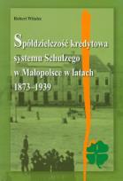 Okładka książki Spółdzielczość kredytowa systemu Schulzego w Małopolsce w latach 1873-1939